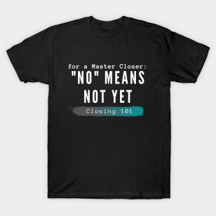 For a Closer, "no" means not yet T-Shirt